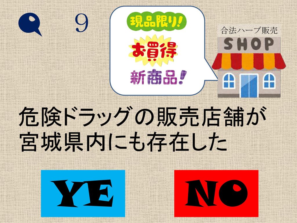 Q ９ 合法ハーブ販売 危険ドラッグの販売店舗が宮城県内にも存在した YES NO
