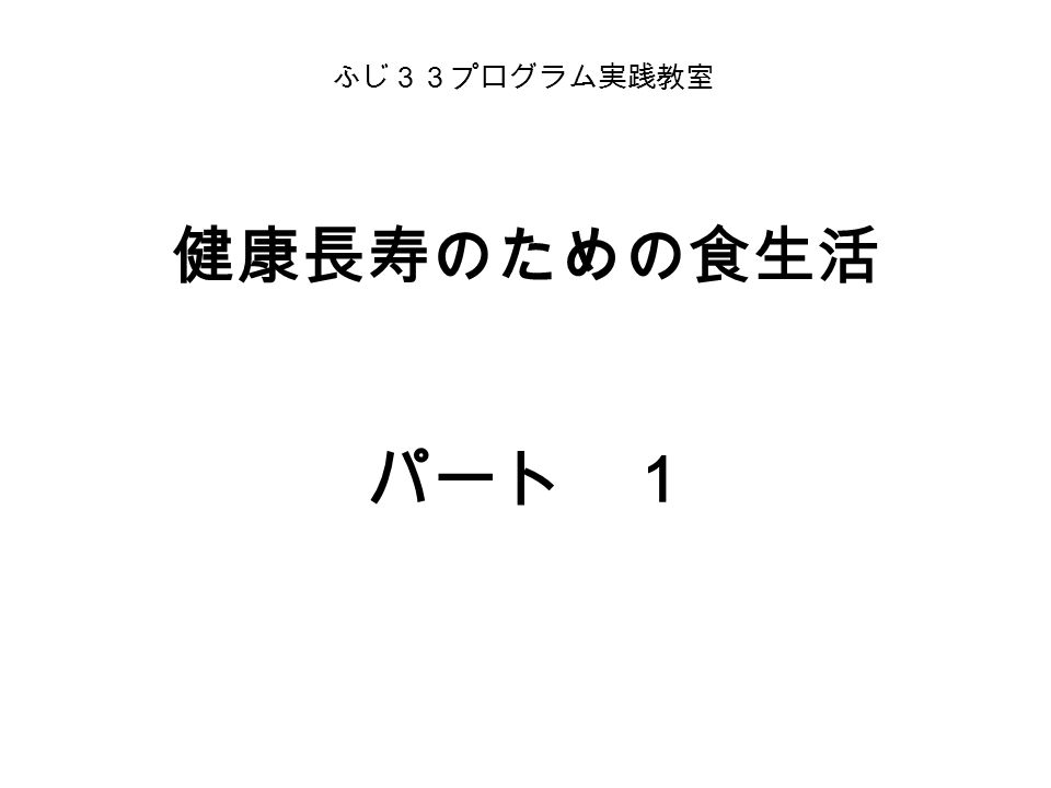 健康長寿のための食生活 パート １ ふじ３３プログラム実践教室 これさえ食べれば あなたも健康長寿 大変 残念ですが そのような食べ物はありませ ん Ppt Download