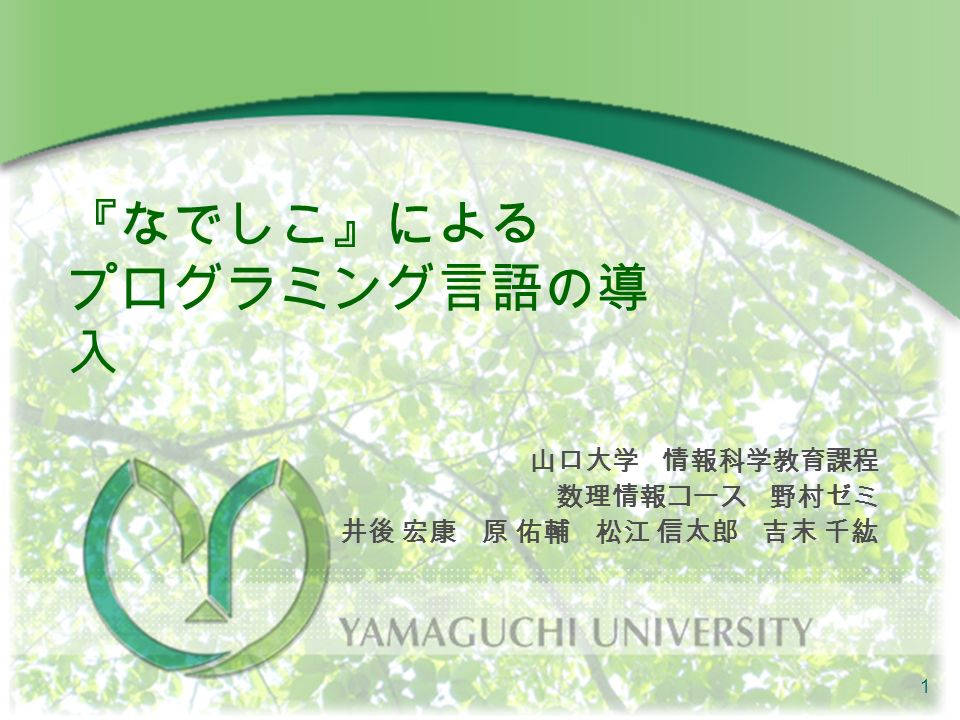 1 なでしこ による プログラミング言語の導 入 山口大学 情報科学教育課程 数理情報コース 野村ゼミ 井後 宏康 原 佑輔 松江 信太郎 吉末 千紘 Ppt Download