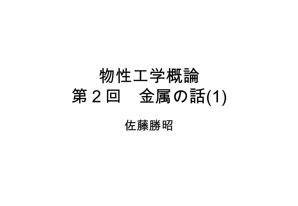 物性工学概論 第２回 金属の話 1 佐藤勝昭 講義計画 4 8 イントロ 4 15 改めてイントロ 金属の話 4 22 金はなぜ金ぴかか 金属 の光学的性質 5 6 シリコンの金属光沢 半導体のバンド構造と光 5 13 青色 Led とレーザ 半導体の発光 5 太陽電池と光センサ 半導体の光起