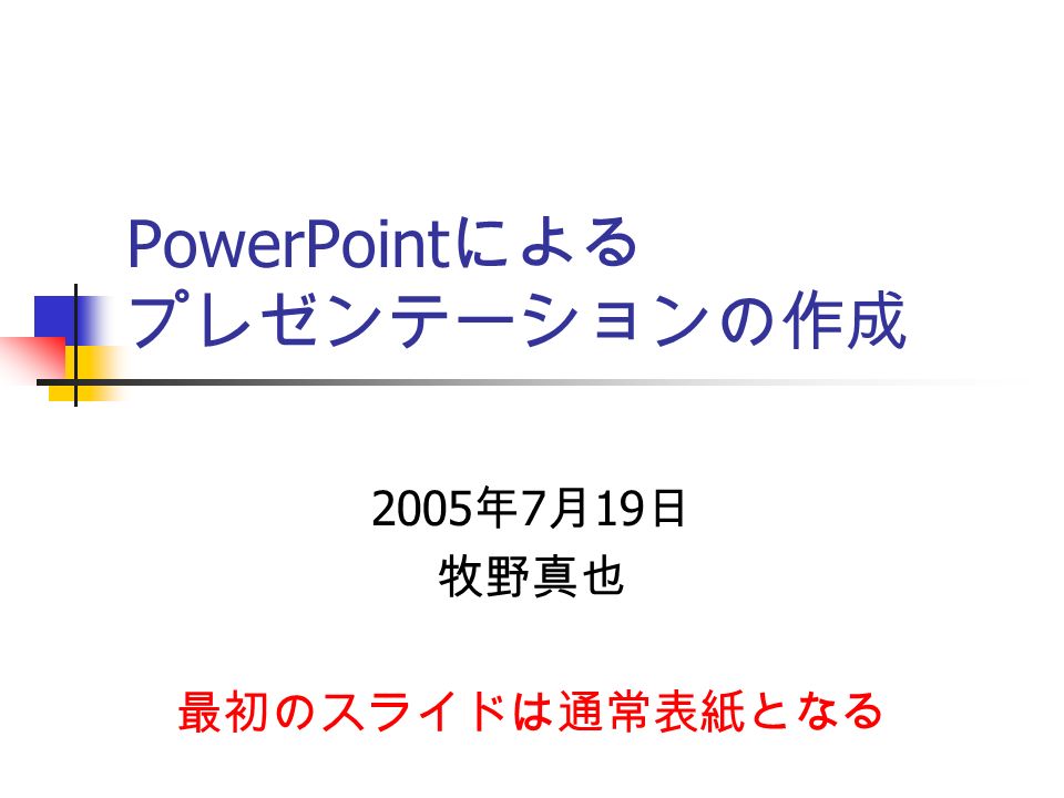 Powerpoint による プレゼンテーションの作成 05 年 7 月 19 日 牧野真也 最初のスライドは通常表紙となる Ppt Download