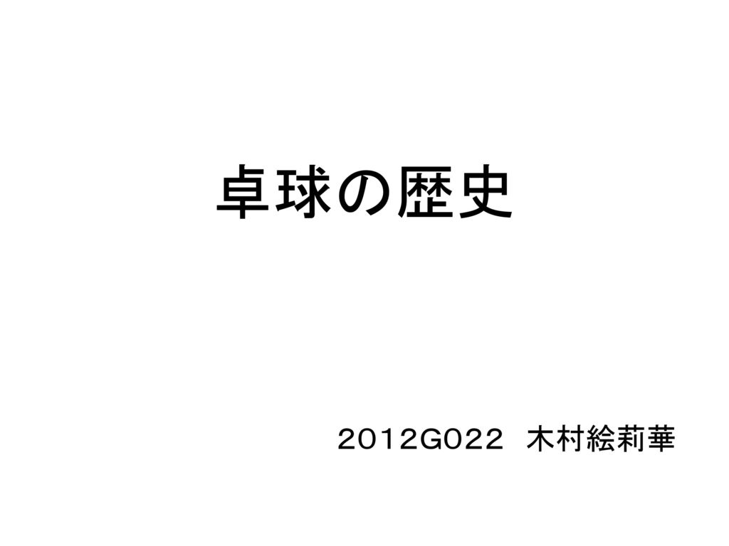 卓球の歴史 私は卓球の歴史について語りたいと思います ２０１２ｇ０２２ 木村絵莉華 Ppt Download