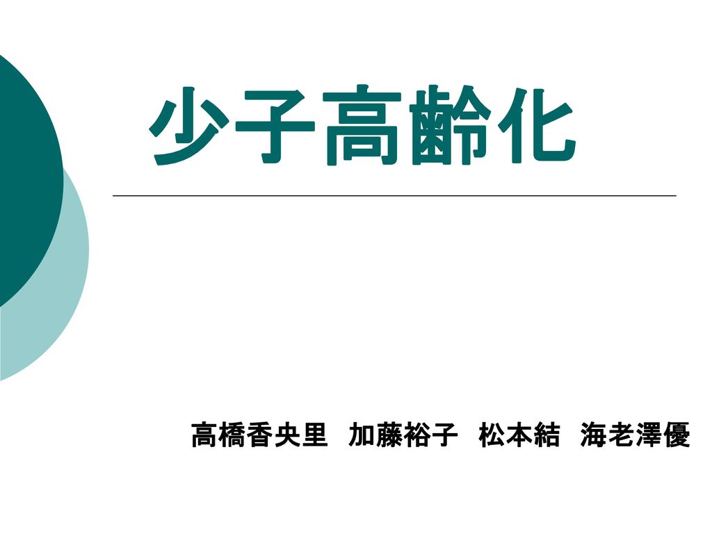 少子高齢化 高橋香央里 加藤裕子 松本結 海老澤優 Ppt Download