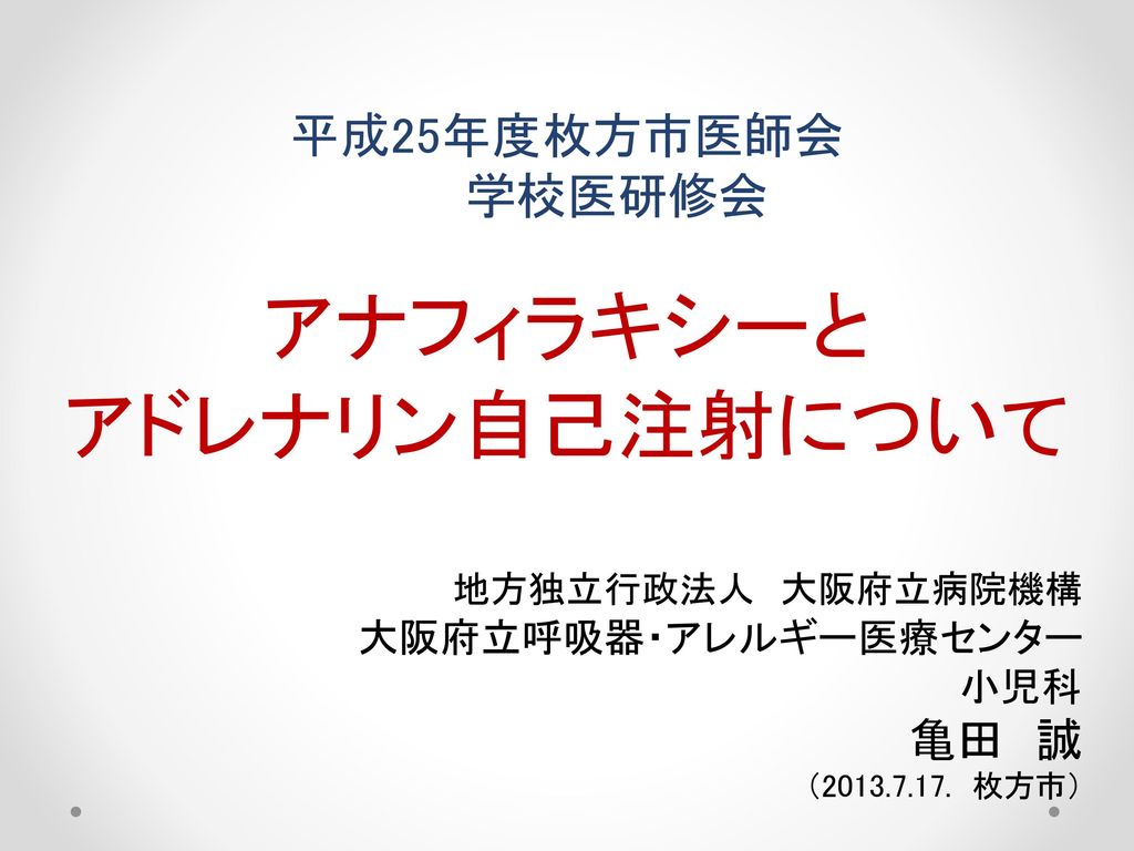 アナフィラキシーと アドレナリン自己注射について 平成25年度枚方市医師会 学校医研修会 地方独立行政法人 大阪府立病院機構 Ppt Download