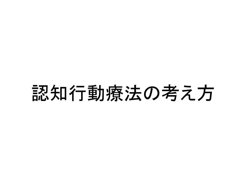 認知行動療法の考え方 今日のテーマは 認知行動療法の考え方 です Ppt Download