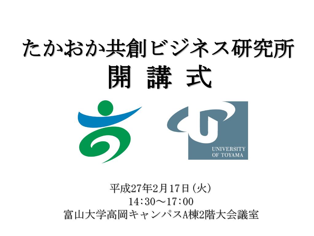 たかおか共創ビジネス研究所 開 講 式 平成27年2月17日 火 14 30 17 00 富山大学高岡キャンパスa棟2階大会議室 Ppt Download