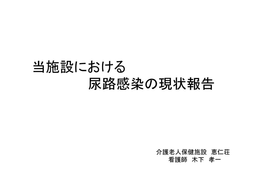 当施設における 尿路感染の現状報告 介護老人保健施設 恵仁荘 看護師 木下 孝一 Ppt Download