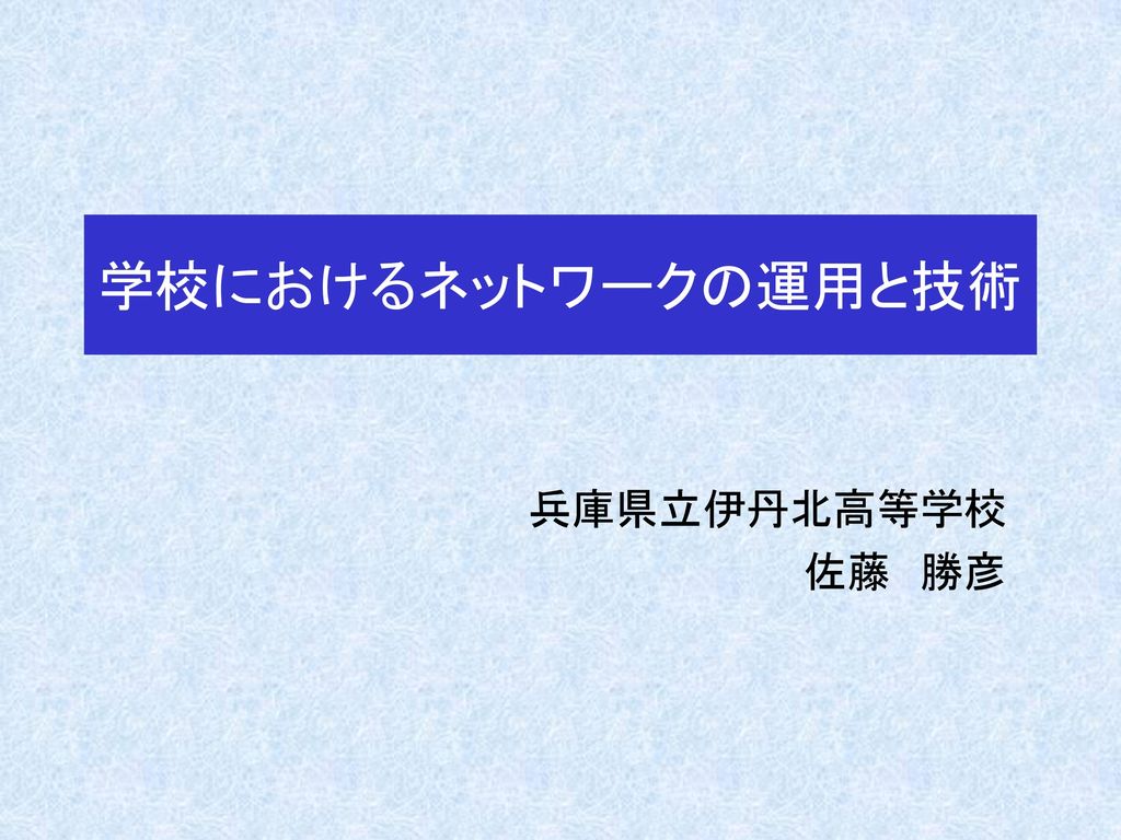 学校におけるネットワークの運用と技術 兵庫県立伊丹北高等学校 佐藤 勝彦 Ppt Download