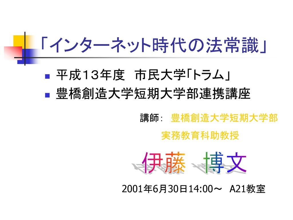 インターネット時代の法常識 伊藤 博文 平成１３年度 市民大学 トラム 豊橋創造大学短期大学部連携講座 講師 豊橋創造大学短期大学部 Ppt Download