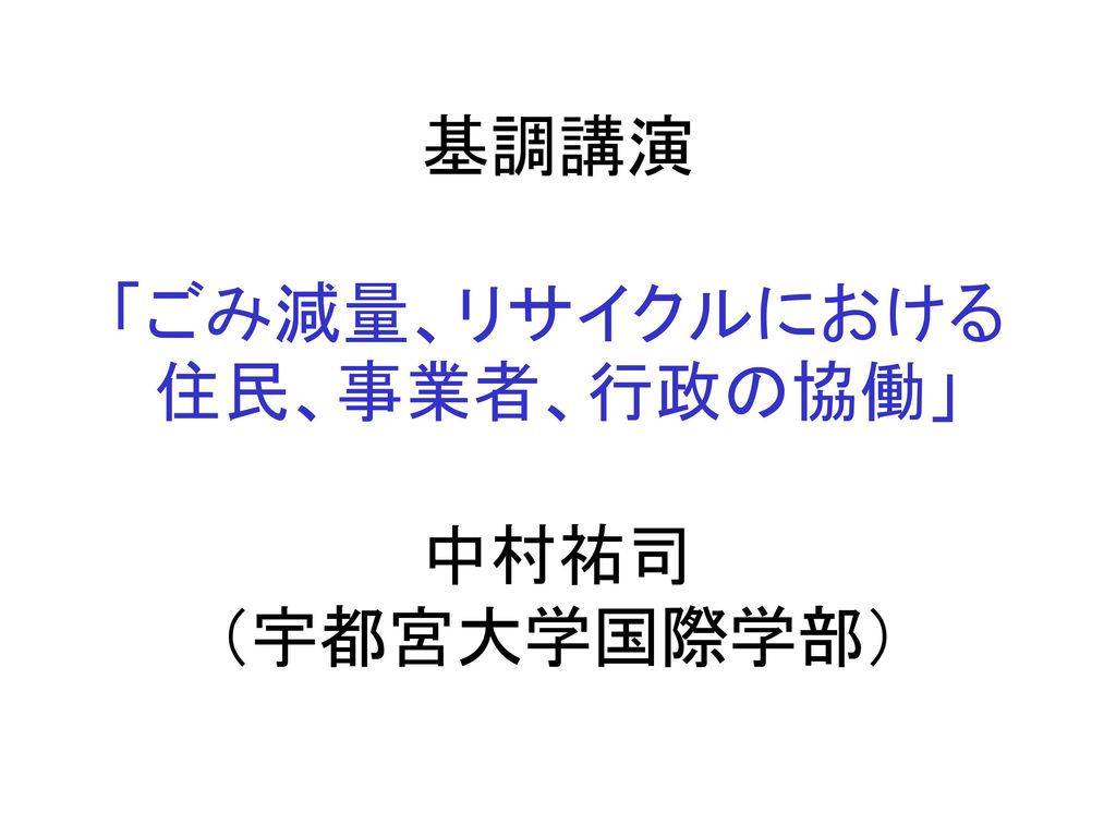 基調講演 ごみ減量 リサイクルにおける住民 事業者 行政の協働 中村祐司 宇都宮大学国際学部 Ppt Download