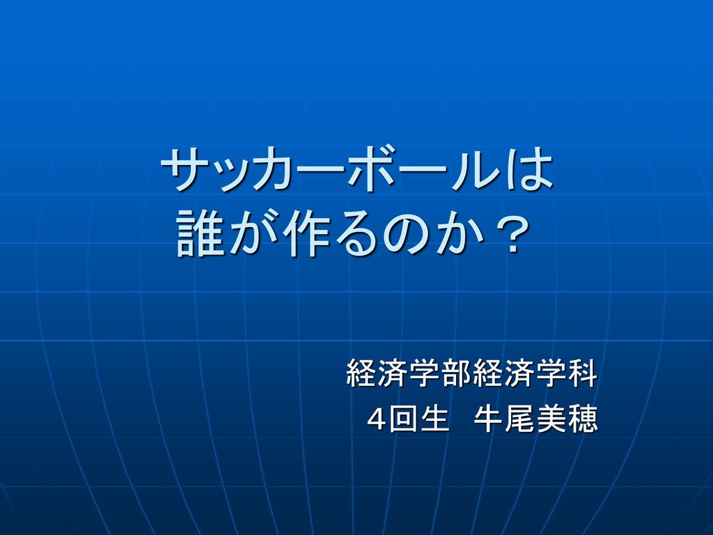 サッカーボールは 誰が作るのか 経済学部経済学科 ４回生 牛尾美穂 Ppt Download