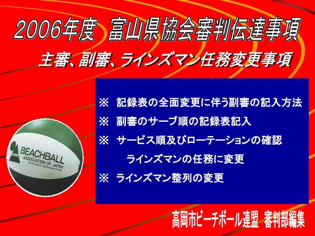 ２００６年度 富山県協会審判伝達事項 主審 副審 ラインズマン任務変更事項 高岡市ビーチボール連盟 審判部編集 Ppt Download