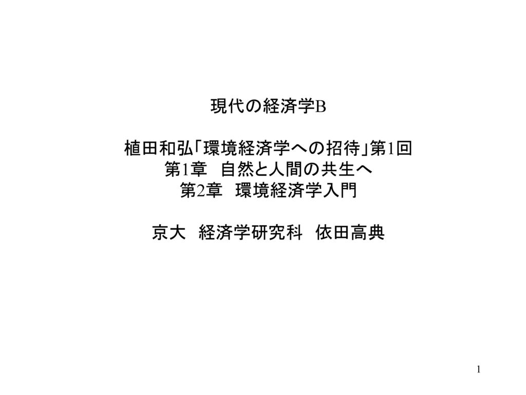 現代の経済学b 植田和弘 環境経済学への招待 第1回 第1章 自然と人間の共生へ 第2章 環境経済学入門 京大 経済学研究科 依田高典 Ppt Download