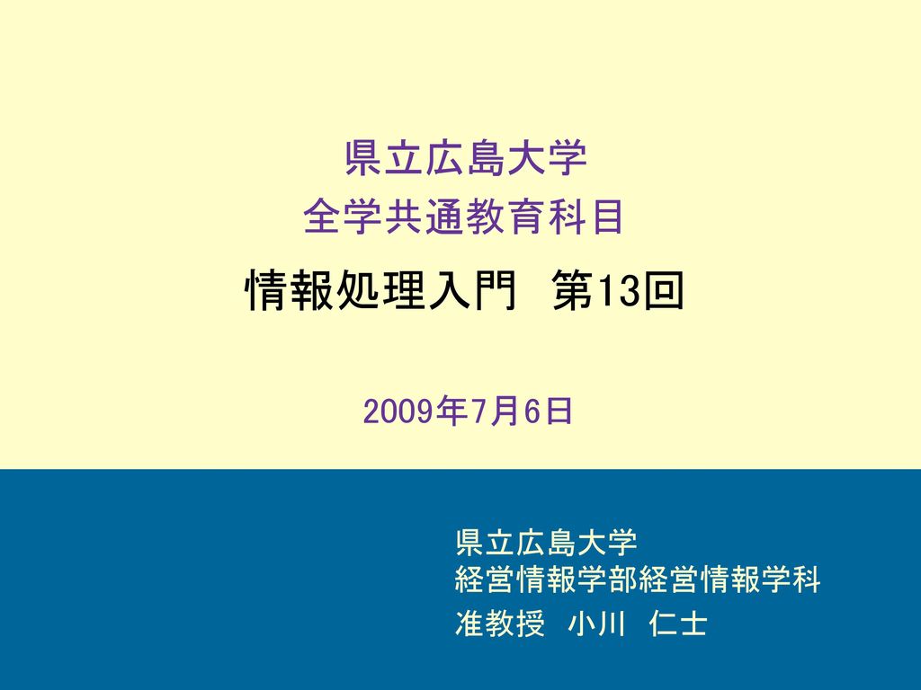 県立広島大学 全学共通教育科目 情報処理入門 第13回 09年7月6日 県立広島大学 経営情報学部経営情報学科 准教授 小川 仁士 Ppt Download