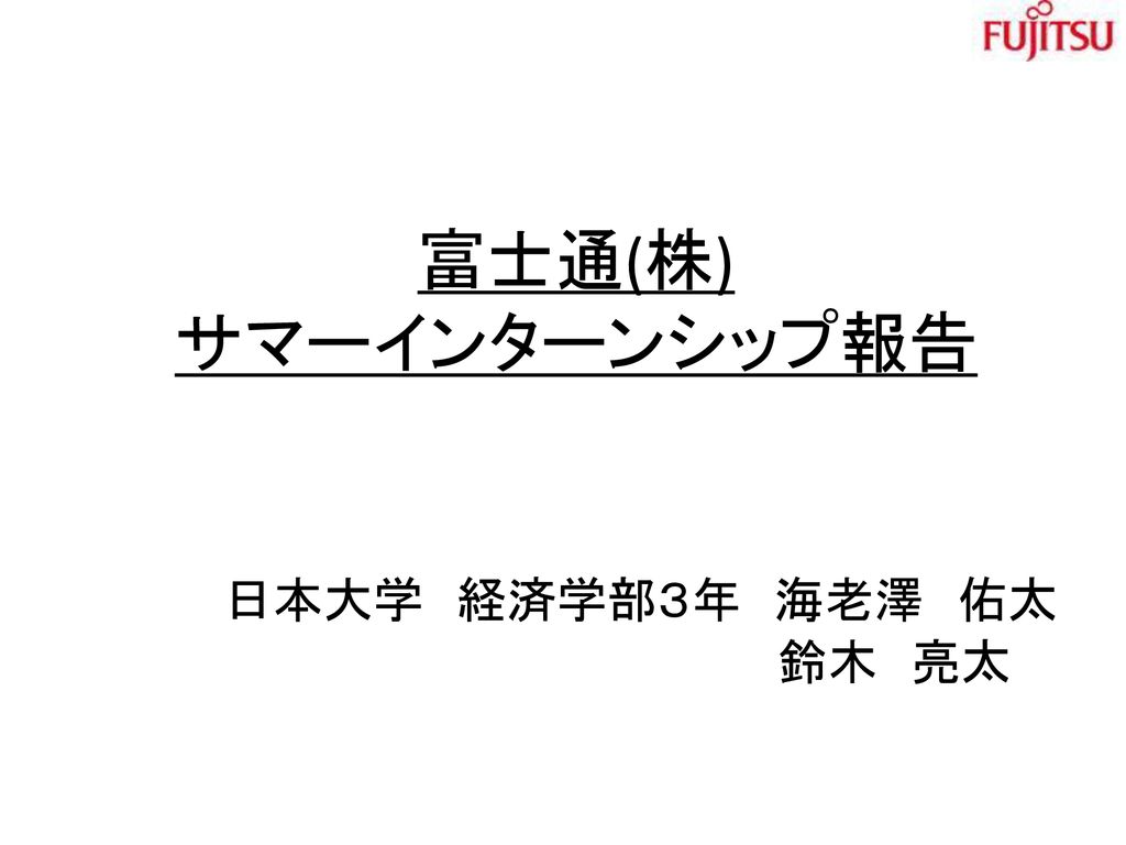 富士通 株 サマーインターンシップ報告 日本大学 経済学部３年 海老澤 佑太 鈴木 亮太 Ppt Download