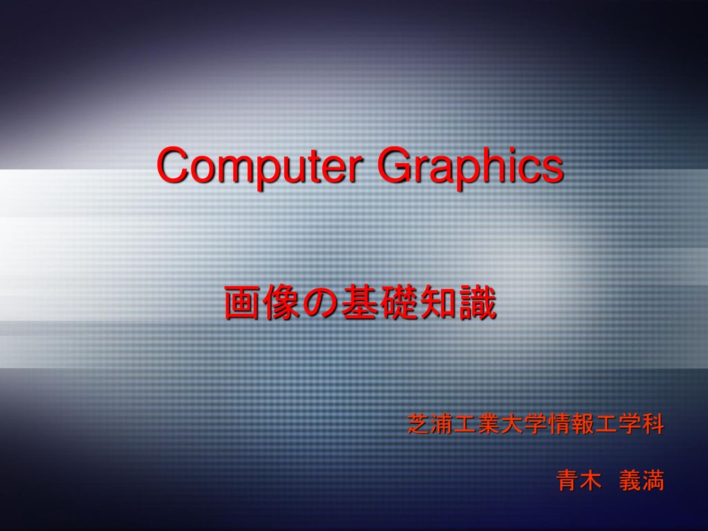 Computer Graphics 画像の基礎知識 芝浦工業大学情報工学科 青木 義満 Ppt Download