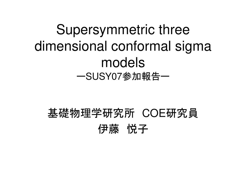 Supersymmetric Three Dimensional Conformal Sigma Models ーsusy07参加報告ー Ppt Download