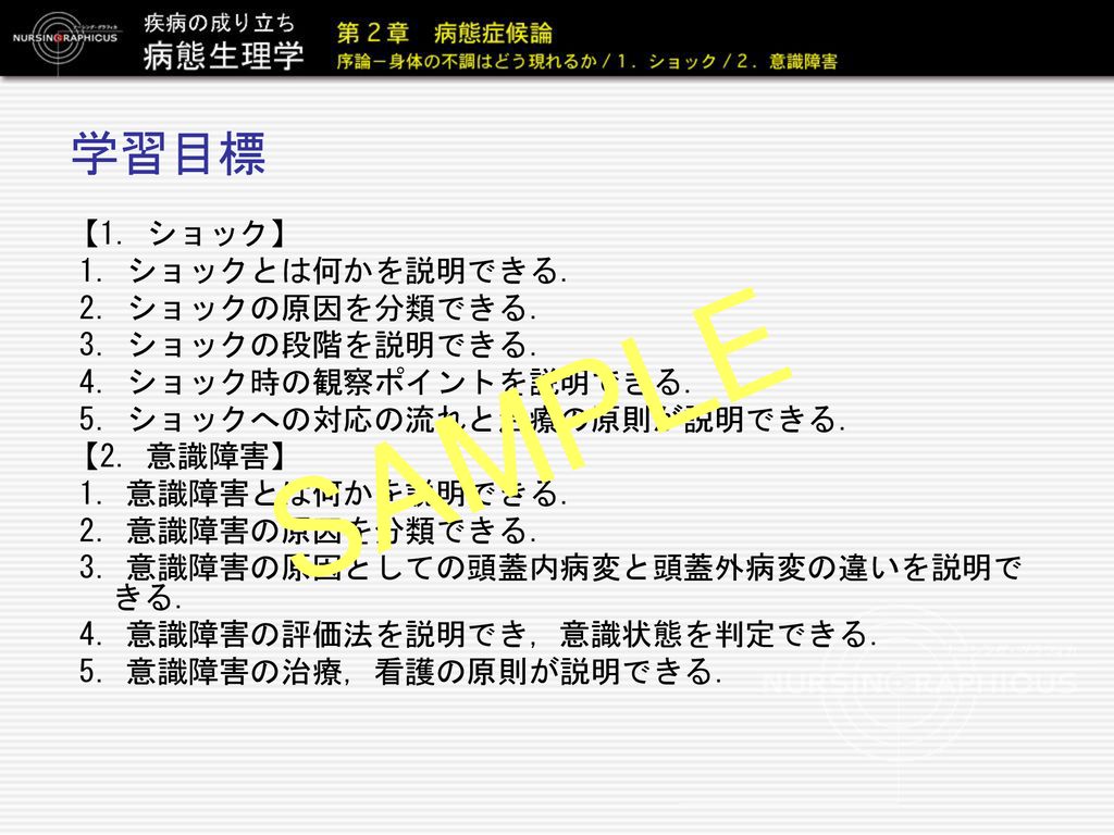 学習目標 1 ショック 1 ショックとは何かを説明できる 2 ショックの原因を分類できる 3 ショックの段階を説明できる 4 ショック時の観察ポイントを説明できる 5 ショックへの対応の流れと治療の原則が説明できる 2 意識障害 1 意識障害とは何か