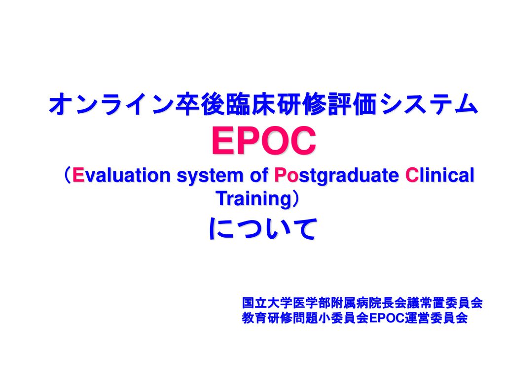 オンライン卒後臨床研修評価システム Epoc Evaluation System Of Postgraduate Clinical Training について 国立大学医学部附属病院長会議常置委員会 教育研修問題小委員会epoc運営委員会 Ppt Download