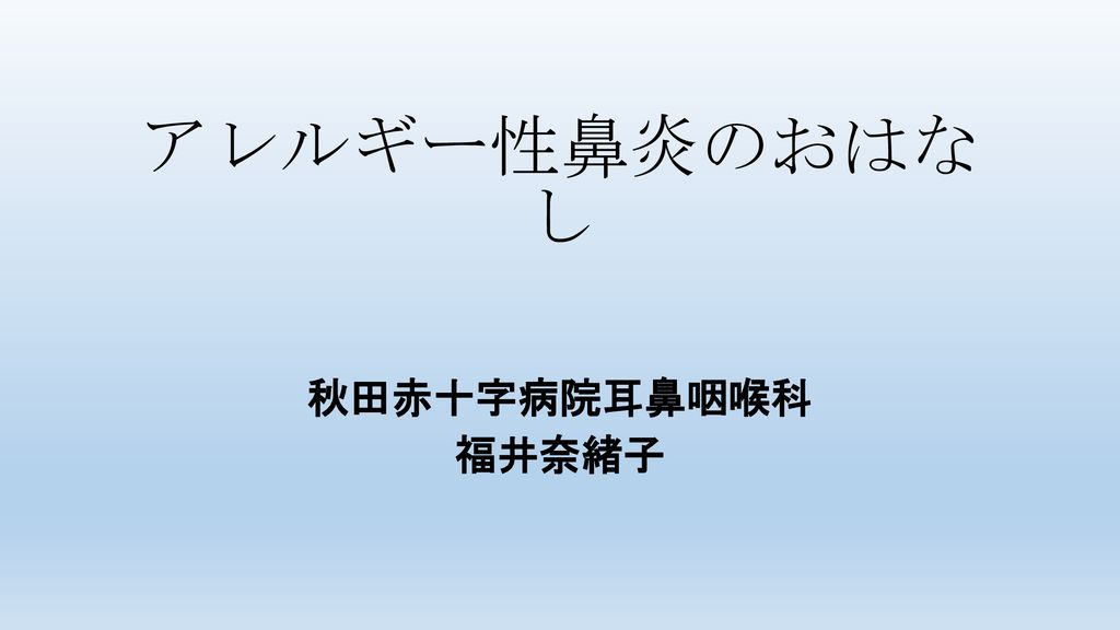 アレルギー性鼻炎のおはなし 秋田赤十字病院耳鼻咽喉科 福井奈緒子 Ppt Download