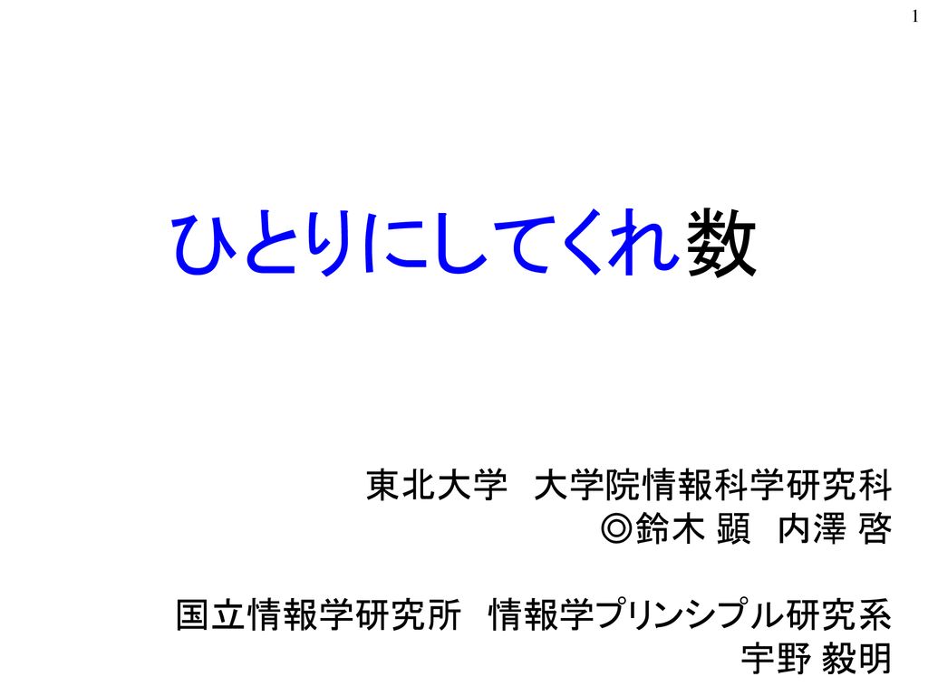 1 ひとりにしてくれ数 東北大学 大学院情報科学研究科 鈴木 顕 内澤 啓 国立情報学研究所 情報学プリンシプル研究系 宇野 毅明 Ppt Download