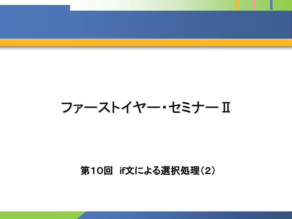 ファーストイヤー セミナー 第１０回 If文による選択処理 ２ Ppt Download