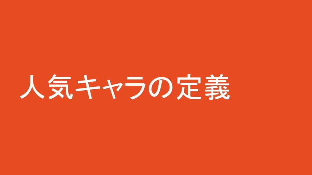 人気キャラの定義 私はアニメや漫画がだいすきだ キャラの人間性を深く描いた精神的に訴えられる作品はこころが踊らされる Ppt Download