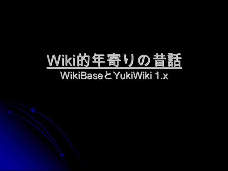 Wiki 的年寄りの昔話 WikiBase と YukiWiki 1.x. Wiki Wiki って言うけどさ。 こんなの見たことあるかよ？