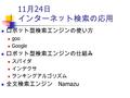 11 月 24 日 インターネット検索の応用 ロボット型検索エンジンの使い方 goo Google ロボット型検索エンジンの仕組み スパイダ インデクサ ランキングアルゴリズム 全文検索エンジン Namazu.
