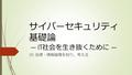 サイバーセキュリティ 基礎論 ― IT 社会を生き抜くために ― (9) 法律・情報倫理を知り ， 考える.