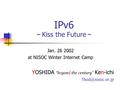 IPv6 ～ Kiss the Future ～ Jan. 26 2002 at NISOC Winter Internet Camp YOSHIDA “beyond the century Ken-ichi