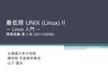 最低限 UNIX (Linux) II ～ Linux 入門 ～ 情報実験 第 3 回 (2011/05/06) 北海道大学大学院 理学院 宇宙理学専攻 山下 達也.