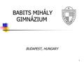 1 BABITS MIHÁLY GIMNÁZIUM BABITS MIHÁLY GIMNÁZIUM BUDAPEST, HUNGARY.