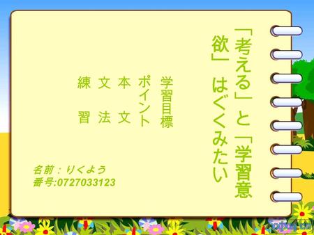 名前：りくよう 番号 :0727033123. 学習目標 現在日本の子供たちの考える力と学習意欲の状況 学力調査 を分析する その結果と原因を分析する 文法を活用.
