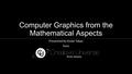 Computer Graphics from the Mathematical Aspects Presented by Kodai Takao from.