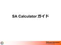 SA Calculator ガイド. SA 2006 Benefit Calculator Guide 2 特典の量の見積り方法 1. 販売店様からの価格表を入手します 2. ライセンス数と購入額について、それぞれ Desktop Platform 、 Windows Client 、 Office.