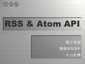 RSS & Atom API 理工学部 情報学科 3 年 片山友輝. 発表内容 ・ RSS とは？ ・ Atom とは？ ・ RSS 対応ツール ・ RSS の研究室での利用価値 ・今後の課題 ・参考文献・資料.