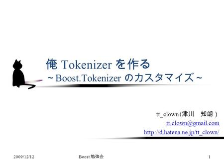 Tt_clown ( 津川 知朗）  俺 Tokenizer を作る ～ Boost.Tokenizer のカスタマイズ～ 2009/12/121 Boost 勉強会.
