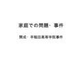 家庭での問題・事件 開成・早稲田高等学院事件. 家庭とは何か－山地悠紀夫とは １ 掲示板の書き込み「生まれてこなかった 方がいい人生などない」 ← 山地悠紀夫 – １６歳で母を殺害、少年院を経てパチンコ店 に勤務 – ２２歳で姉妹を殺害 – 裁判では犯罪事実を認めたが、一切の反省を 見せず、死刑を求め、控訴せず執行希望.