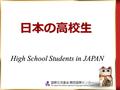 High School Students in JAPAN 日本の高校生 日本の高校生. 日本の高校生のイメージは？ 生活をちょっと見てみましょう！