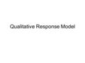 Qualitative Response Model. 被説明変数がダミー変数の回帰 例） MROZ.RAW 女性労働 –inlf 女性が外で働いていれば 1 ，そうでなけれ ば 0 –inlf=f( 家計所得，教育年数，年齢，子育て費 用） 推定方法 – 線型確率モデル (linear probability.