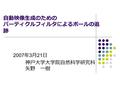 自動映像生成のための パーティクルフィルタによるボールの追 跡 2007 年 3 月 21 日 神戸大学大学院自然科学研究科 矢野 一樹.