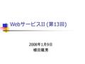 Web サービス II ( 第 13 回 )‏ 2008 年 1 月 9 日 植田龍男. 本日の目的 Web サービスの歴史と将来の展望 (1) WSDL 2.0 の登場 ‏ Jersey プロジェクト Ver 0.5 による開発.