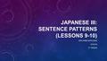 JAPANESE III: SENTENCE PATTERNS (LESSONS 9-10) IKEA ANNE NATIVIDAD 4/14/16 1 ST PERIOD.
