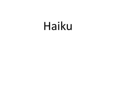 Haiku. What is Haiku? A haiku is a short poem, invented by the Japanese poet, Basho. There are only three lines long. まつおばしょう (1644- 1694)