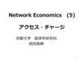 1 Network Economics (5) アクセス・チャージ 京都大学 経済学研究科 依田高典.