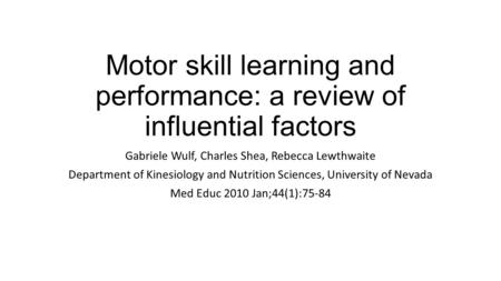 Motor skill learning and performance: a review of influential factors Gabriele Wulf, Charles Shea, Rebecca Lewthwaite Department of Kinesiology and Nutrition.