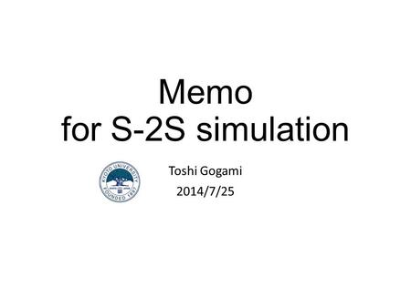 Memo for S-2S simulation Toshi Gogami 2014/7/25. Contents Missing mass resolutions with S-2S / SKS.