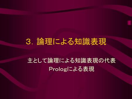 主として論理による知識表現の代表 Ｐｒｏｌｏｇによる表現