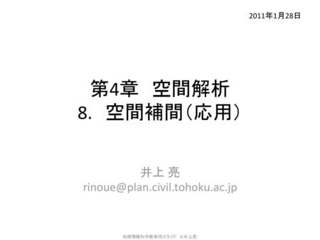井上 亮 rinoue@plan.civil.tohoku.ac.jp 2011年1月28日 第4章　空間解析 8.　空間補間（応用） 井上 亮 rinoue@plan.civil.tohoku.ac.jp.